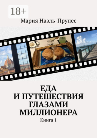 Еда и путешествия глазами миллионера. Книга 1 Мария Наэль-Прупес, Еда и путешествия глазами миллионера. Книга 1