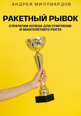 Андрей Миллиардов, Ракетный Рывок. Стратегии Успеха для Стартапов и Многолетнего Роста