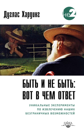 Дуглас Хардинг, Быть и не быть: вот в чем ответ. Уникальные эксперименты по извлечению наших безграничных возможностей