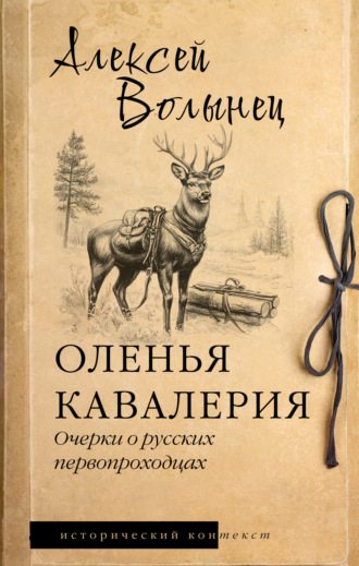 Оленья кавалерия. Очерки о русских первопроходцах Алексей Волынец, Оленья кавалерия. Очерки о русских первопроходцах