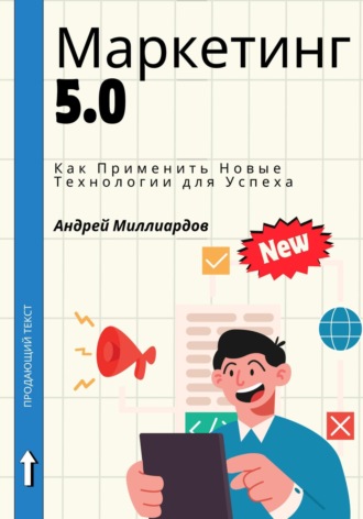 Андрей Миллиардов, Маркетинг 5.0. Как Применить Новые Технологии для Успеха