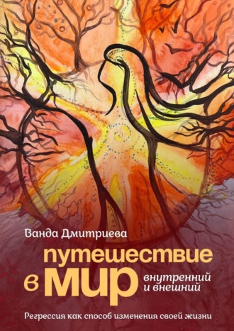 Ванда Дмитриева, Путешествие в мир внутренний и внешний. Регрессия как способ изменения своей жизни