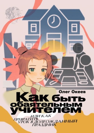 Олег Океев, Как быть обаятельным учителем. Или как превратить урок в долгожданный праздник