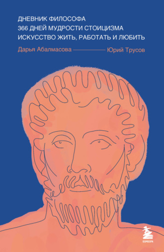 Юрий Трусов, Дарья Абалмасова, Дневник философа. 366 дней мудрости стоицизма. Искусство жить, работать и любить