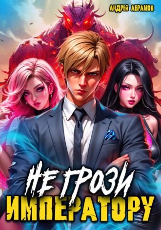 Не грози императору! Андрей Абрамов, Не грози императору!