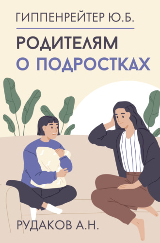 Родителям о подростках Юлия Гиппенрейтер, Алексей Рудаков, Родителям о подростках