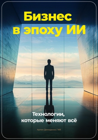 Артем Демиденко, Бизнес в эпоху ИИ: Технологии, которые меняют всё