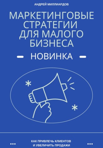 Андрей Миллиардов, Маркетинговые стратегии для малого бизнеса. Как привлечь клиентов и увеличить продажи