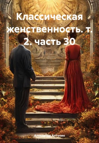 Александр Алтунин, Классическая женственность. т. 2. часть 30