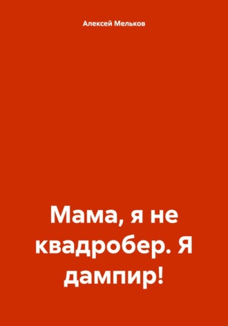 Алексей Мельков, Мама, я не квадробер. Я дампир!