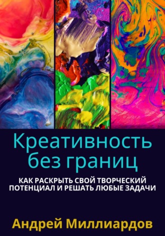 Андрей Миллиардов, Креативность без границ. Как раскрыть свой творческий потенциал и решать любые задачи