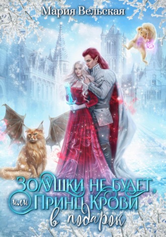 Золушки не будет, или Принц Крови в подарок Мария Вельская, Золушки не будет, или Принц Крови в подарок
