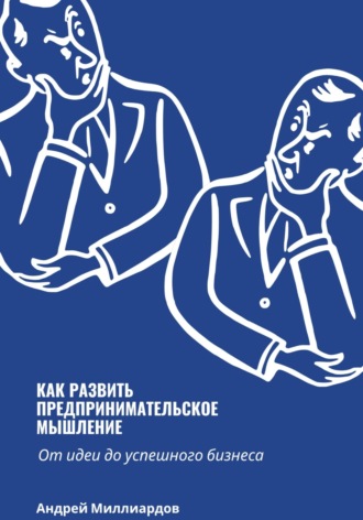 Андрей Миллиардов, Как развить предпринимательское мышление. От идеи до успешного бизнеса