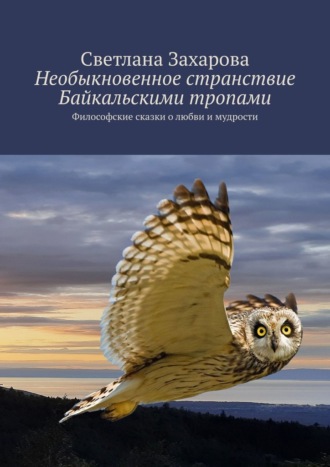 Светлана Захарова, Необыкновенное странствие Байкальскими тропами. Философские сказки о любви и мудрости