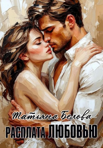 РАСПЛАТА ЛЮБОВЬЮ Татьяна Белова, РАСПЛАТА ЛЮБОВЬЮ