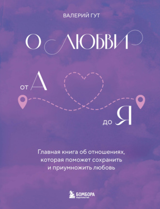 Валерий Гут, О любви от А до Я. Главная книга об отношениях, которая поможет сохранить и приумножить любовь