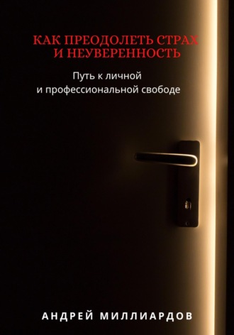 Андрей Миллиардов, Как преодолеть страх и неуверенность. Путь к личной и профессиональной свободе