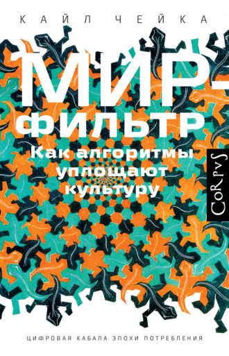 Кайл Чейка, Мир-фильтр. Как алгоритмы уплощают культуру