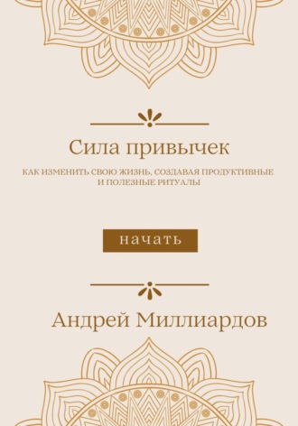 Андрей Миллиардов, Сила привычек. Как изменить свою жизнь, создавая продуктивные и полезные ритуалы