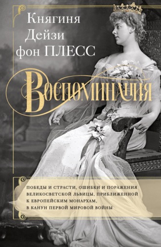 Дэйзи фон Плесс, Воспоминания. Победы и страсти, ошибки и поражения великосветской львицы, приближенной к европейским монархам в канун Первой мировой войны