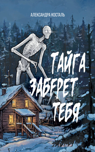 Тайга заберет тебя Александра Косталь, Тайга заберет тебя