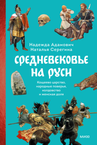 Надежда Адамович, Наталья Серёгина, Средневековье на Руси. Кощеево царство, народные поверья, колдовство и женская доля