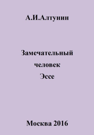 Александр Алтунин, Замечательный человек. Эссе