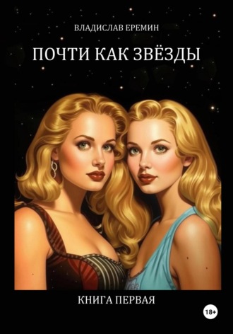 ПОЧТИ КАК ЗВЁЗДЫ. КНИГА ПЕРВАЯ. Владислав Еремин, ПОЧТИ КАК ЗВЁЗДЫ. КНИГА ПЕРВАЯ.