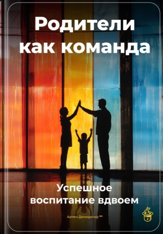 Родители как команда: Успешное воспитание вдвоем Артем Демиденко, Родители как команда: Успешное воспитание вдвоем