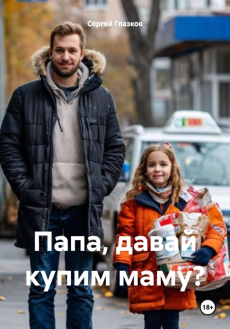Папа, давай купим маму? Сергей Глазков, Папа, давай купим маму?