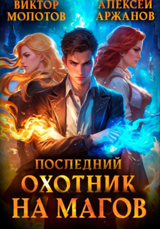 Последний Охотник на Магов. Том 1 Виктор Молотов, Алексей Аржанов, Последний Охотник на Магов. Том 1