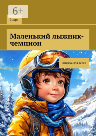Маленький лыжник-чемпион. Книжка для детей Зохра, Маленький лыжник-чемпион. Книжка для детей
