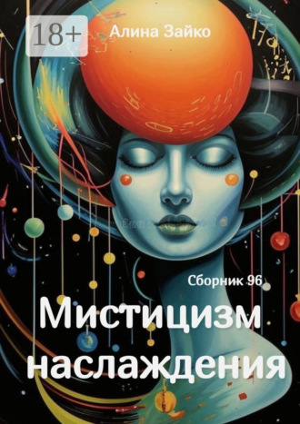 Мистицизм наслаждения. Сборник 96 Алина Зайко, Мистицизм наслаждения. Сборник 96