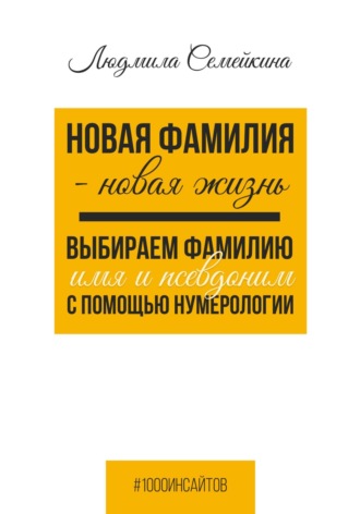 Новая фамилия – новая жизнь. Выбираем фамилию, имя и псевдоним с помощью нумерологии Людмила Семейкина, Новая фамилия – новая жизнь. Выбираем фамилию, имя и псевдоним с помощью нумерологии