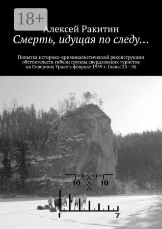 Смерть, идущая по следу… Попытка историко-криминалистической реконструкции обстоятельств гибели группы свердловских туристов на Северном Урале в феврале 1959 г. Главы 23—36 Алексей Ракитин, Смерть, идущая по следу… Попытка историко-криминалистической реконструкции обстоятельств гибели группы свердловских туристов на Северном Урале в феврале 1959 г. Главы 23—36