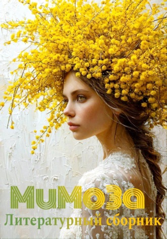Мимоза. Литературный сборник Элеонора Гранде, Ирина Ходыкина, Мимоза. Литературный сборник