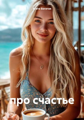 про счастье Агата Богатая, про счастье