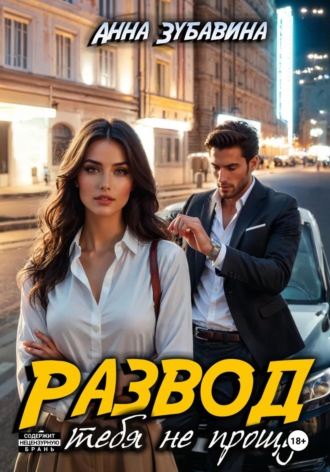 Развод. Я тебя не прощу Анна Зубавина, Развод. Я тебя не прощу