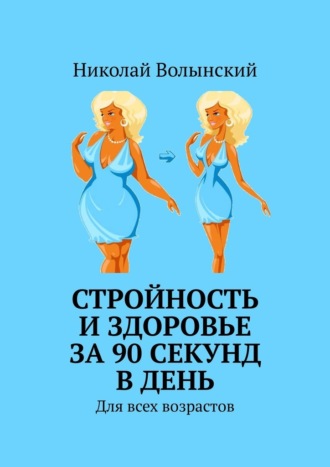 Стройность и здоровье за 90 секунд в день. Для всех возрастов Николай Волынский, Стройность и здоровье за 90 секунд в день. Для всех возрастов
