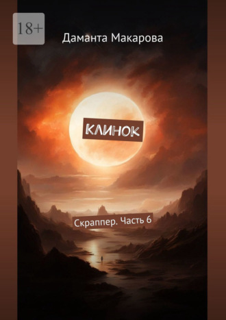Клинок. Скраппер. Часть 6 Даманта Макарова, Клинок. Скраппер. Часть 6