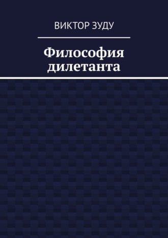 Философия дилетанта Виктор Зуду, Философия дилетанта
