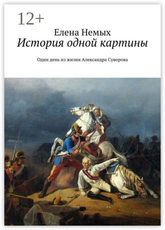 История одной картины. Один день из жизни Александра Cуворова Елена Немых, История одной картины. Один день из жизни Александра Cуворова