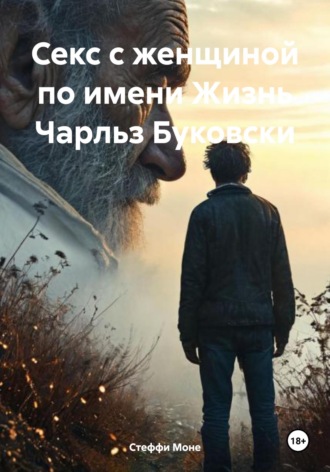 Секс с женщиной по имени Жизнь Чарльз Буковски Стеффи Моне, Секс с женщиной по имени Жизнь Чарльз Буковски