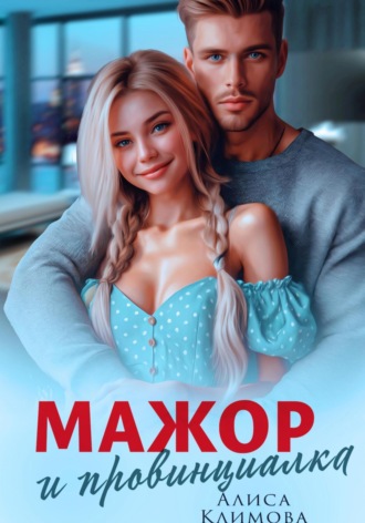 Мажор и провинциалка. Женюсь на тебе Алиса Климова, Мажор и провинциалка. Женюсь на тебе