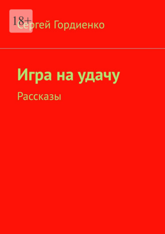 Игра на удачу. Рассказы Сергей Гордиенко, Игра на удачу. Рассказы