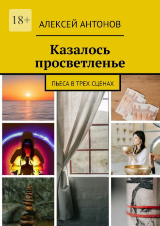 Казалось просветленье. Пьеса в трех сценах Алексей Антонов, Казалось просветленье. Пьеса в трех сценах