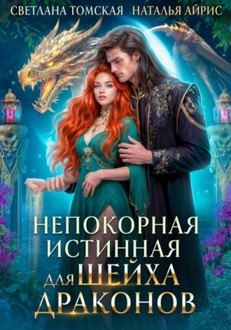 Непокорная Истинная для Шейха Драконов Светлана Томская, Наталья Айрис, Непокорная Истинная для Шейха Драконов