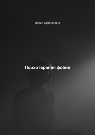 Психотерапия фобий Дарья Стрекалина, Психотерапия фобий