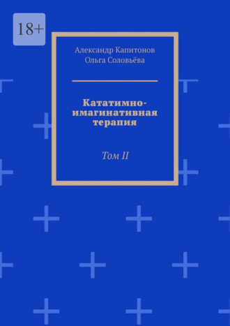 Кататимно-имагинативная терапия. Том II Ольга Соловьёва, Александр Капитонов, Кататимно-имагинативная терапия. Том II