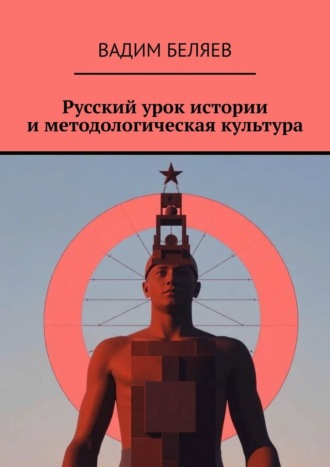 Русский урок истории и методологическая культура Вадим Беляев, Русский урок истории и методологическая культура